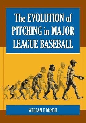 William F. McNeil - Evolution of Pitching in Major League Baseball, Häftad