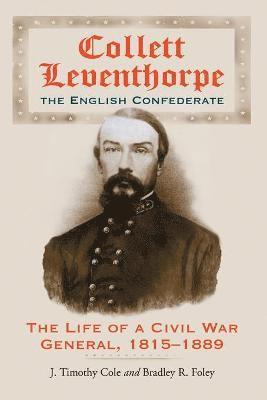 J. Timothy Cole, Bradley R. Foley - Collett Leventhorpe, the English Confederate, Häftad