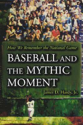 James D. Hardy, Jr. Hardy, James D. - Baseball and the Mythic Moment, Häftad