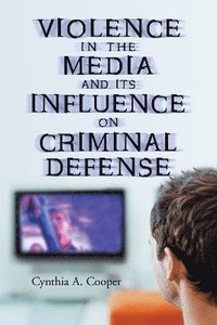 bokomslag Violence in the Media and Its Influence on Criminal Defense