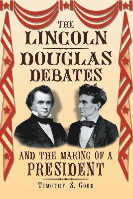 Timothy S. Good - Lincoln-Douglas Debates and the Making of a President, Häftad