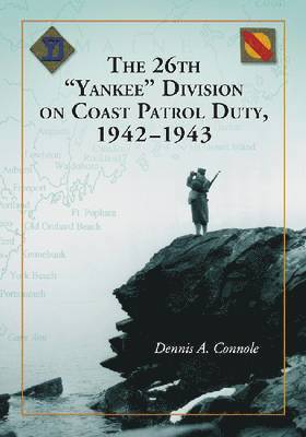 The 26th &quot;Yankee&quot; Division on Coast Patrol Duty, 1942-1943 1