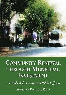 Roger L. Kemp - Community Renewal through Municipal Investment, Häftad