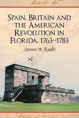 Spain, Britain and the American Revolution in Florida, 1763-1783 1