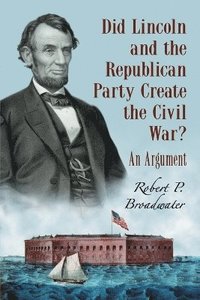 bokomslag Did Lincoln and the Republican Party Create the Civil War?