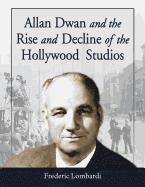 bokomslag Allan Dwan and the Rise and Decline of the Hollywood Studios