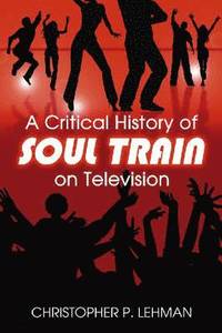 bokomslag A Critical History of &quot;&quot;Soul Train&quot;&quot; on Television
