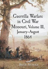 bokomslag Guerrilla Warfare in Civil War Missouri, Volume III, January-August 1864