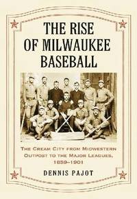 bokomslag The Rise of Milwaukee Baseball