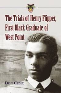 bokomslag The Trials of Henry Flipper, First Black Graduate of West Point
