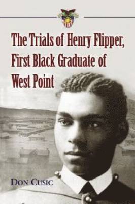 Don Cusic - Trials of Henry Flipper, First Black Graduate of West Point, Häftad