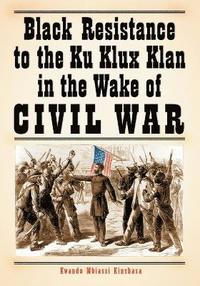 bokomslag Black Resistance to the Ku Klux Klan in the Wake of Civil War