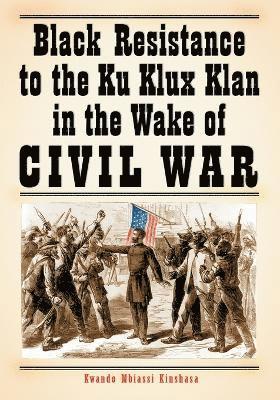 Black Resistance to the Ku Klux Klan in the Wake of Civil War 1