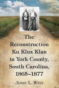 bokomslag The Reconstruction Ku Klux Klan in York County, South Carolina, 1865-1877