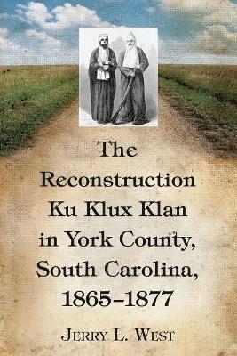 The Reconstruction Ku Klux Klan in York County, South Carolina, 1865-1877 1