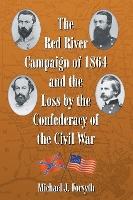 bokomslag The Red River Campaign of 1864 and the Loss by the Confederacy of the Civil War