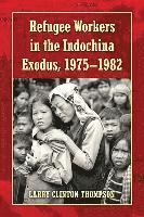 bokomslag Refugee Workers in the Indochina Exodus, 1975-1982