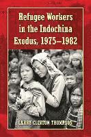 Refugee Workers in the Indochina Exodus, 1975-1982 1