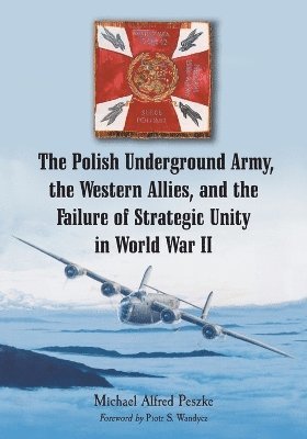 Michael Alfred Peszke - Polish Underground Army, the Western Allies, and the Failure of Strategic Unity in World War II, Häftad