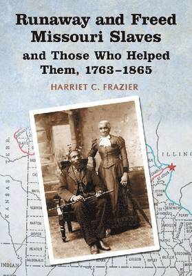 Runaway and Freed Missouri Slaves and Those Who Helped Them, 1763-1865 1