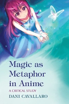 Dani Cavallaro - Magic as Metaphor in Anime, Häftad