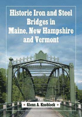 Glenn A. Knoblock - Historic Iron and Steel Bridges in Maine, New Hampshire and Vermont, Häftad