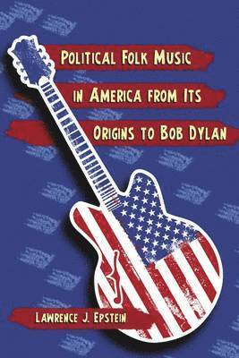 Lawrence J. Epstein - Political Folk Music in America from Its Origins to Bob Dylan, Häftad