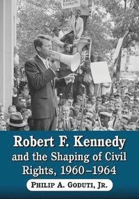 bokomslag Robert F. Kennedy and the Shaping of Civil Rights, 1960-1964