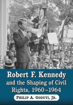 Robert F. Kennedy and the Shaping of Civil Rights, 1960-1964 1