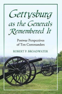 Robert P. Broadwater - Gettysburg as the Generals Remembered It, Häftad