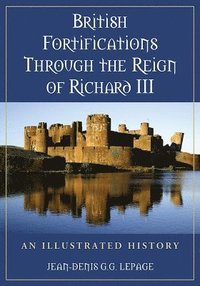 bokomslag British Fortifications Through the Reign of Richard III