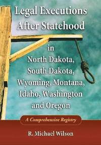 bokomslag Legal Executions After Statehood in North Dakota, South Dakota, Wyoming, Montana, Idaho, Washington and Oregon