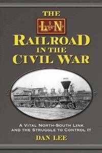 bokomslag The L&N Railroad in the Civil War