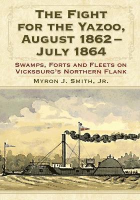 Myron J. Smith Jr. - Fight for the Yazoo, August 1862-July 1864, Häftad