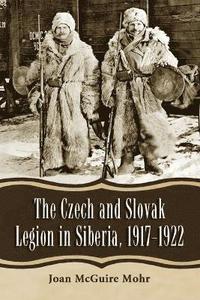 bokomslag The Czech and Slovak Legion in Siberia, 1917-1922