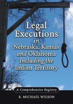 Legal Executions in Nebraska, Kansas and Oklahoma Including the Indian Territory