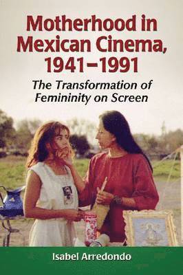 Isabel Arredondo - Motherhood in Mexican Cinema, 1941-1991, Häftad