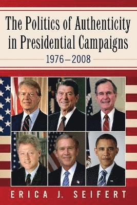 bokomslag Politics of Authenticity in Presidential Campaigns, 1976-2008