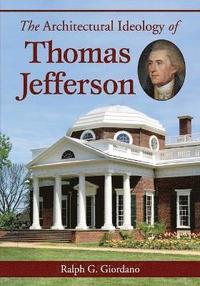 bokomslag The Architectural Ideology of Thomas Jefferson