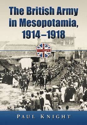 The British Army in Mesopotamia, 1914-1918 1