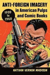 bokomslag Anti-Foreign Imagery in American Pulps and Comic Books, 1920-1960