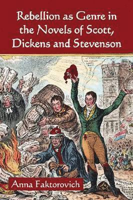 Anna Faktorovich - Rebellion as Genre in the Novels of Scott, Dickens and Stevenson, Häftad