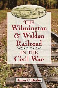 bokomslag Wilmington & Weldon Railroad in the Civil War
