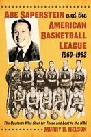 Murry R. Nelson - Abe Saperstein and the American Basketball League, 1960-1963, Häftad