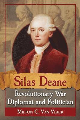 Silas Deane, Revolutionary War Diplomat and Politician 1