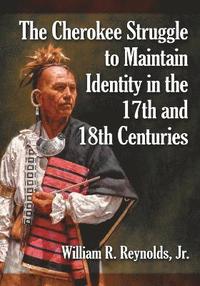 bokomslag The Cherokee Struggle to Maintain Identity in the 17th and 18th Centuries