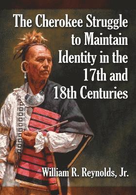 The Cherokee Struggle to Maintain Identity in the 17th and 18th Centuries 1