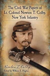 bokomslag The Civil War Papers of Lt. Colonel Newton T. Colby, New York Infantry