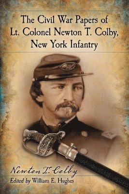 The Civil War Papers of Lt. Colonel Newton T. Colby, New York Infantry 1