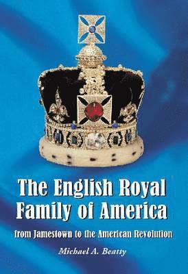 bokomslag The English Royal Family of America, from Jamestown to the American Revolution